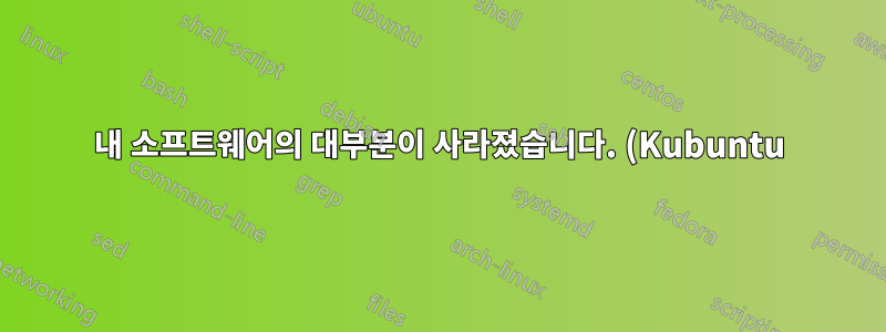 내 소프트웨어의 대부분이 사라졌습니다. (Kubuntu)