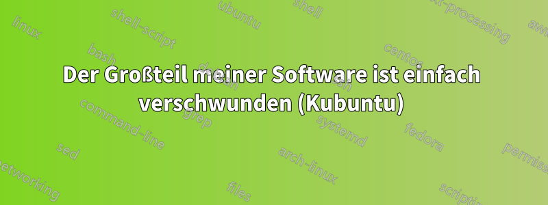 Der Großteil meiner Software ist einfach verschwunden (Kubuntu)