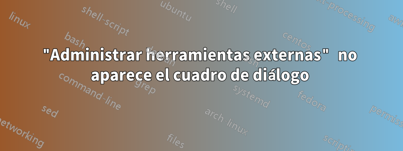 "Administrar herramientas externas" no aparece el cuadro de diálogo