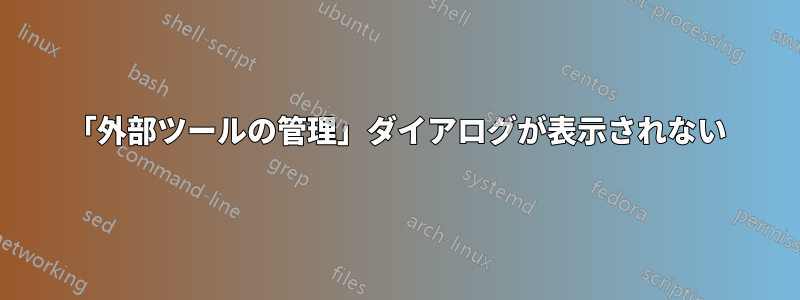 「外部ツールの管理」ダイアログが表示されない