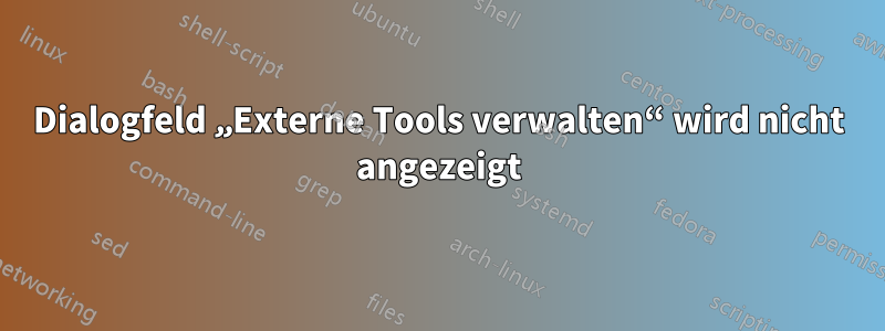 Dialogfeld „Externe Tools verwalten“ wird nicht angezeigt