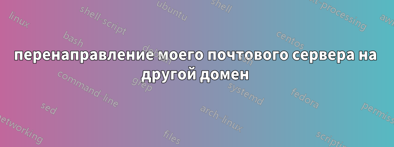 перенаправление моего почтового сервера на другой домен