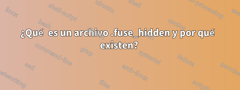 ¿Qué es un archivo .fuse_hidden y por qué existen?