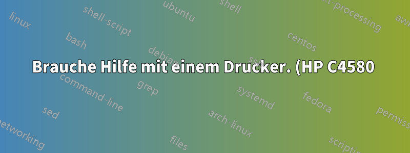 Brauche Hilfe mit einem Drucker. (HP C4580)