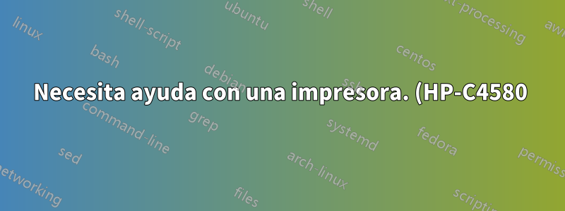 Necesita ayuda con una impresora. (HP-C4580)