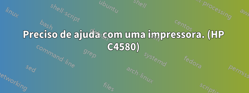 Preciso de ajuda com uma impressora. (HP C4580)