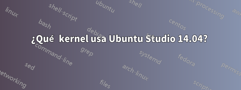 ¿Qué kernel usa Ubuntu Studio 14.04?