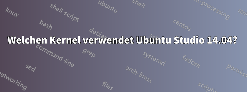 Welchen Kernel verwendet Ubuntu Studio 14.04?