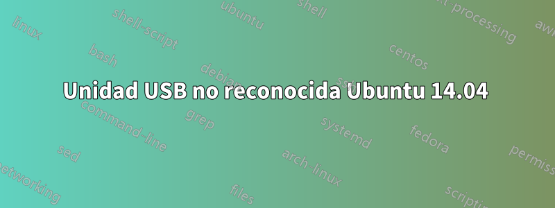 Unidad USB no reconocida Ubuntu 14.04