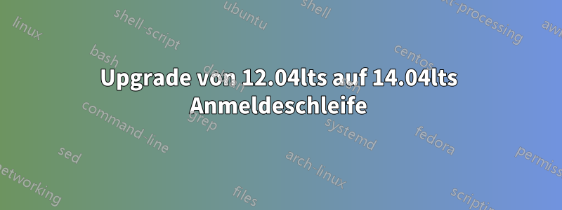 Upgrade von 12.04lts auf 14.04lts Anmeldeschleife