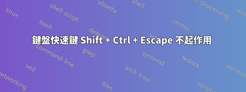 鍵盤快速鍵 Shift + Ctrl + Escape 不起作用