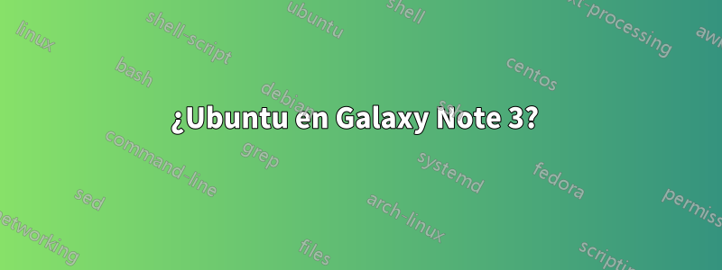 ¿Ubuntu en Galaxy Note 3? 