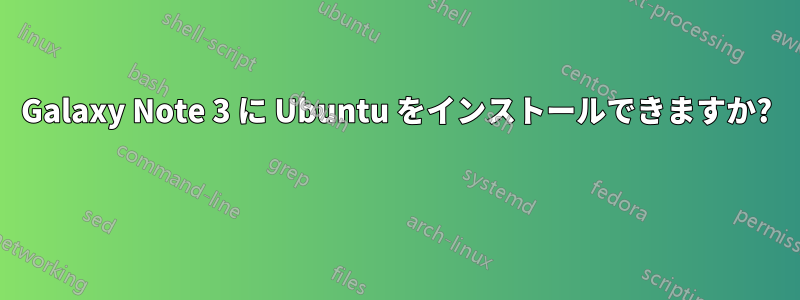 Galaxy Note 3 に Ubuntu をインストールできますか? 