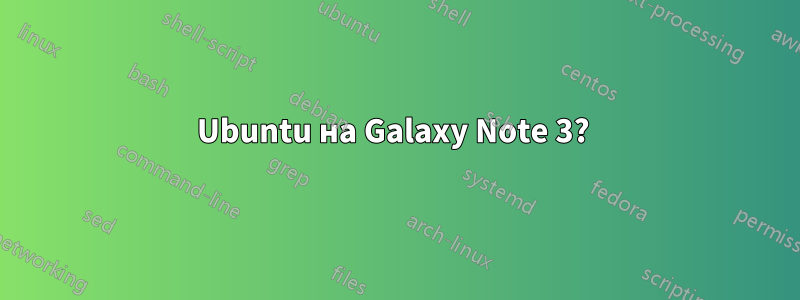 Ubuntu на Galaxy Note 3? 