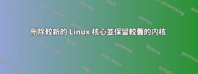 刪除較新的 Linux 核心並保留較舊的內核