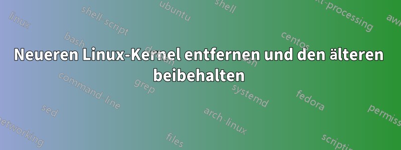 Neueren Linux-Kernel entfernen und den älteren beibehalten