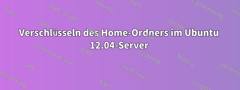 Verschlüsseln des Home-Ordners im Ubuntu 12.04-Server