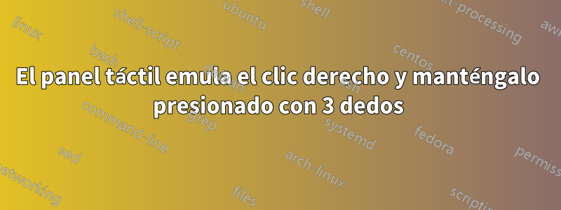 El panel táctil emula el clic derecho y manténgalo presionado con 3 dedos