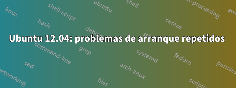 Ubuntu 12.04: problemas de arranque repetidos