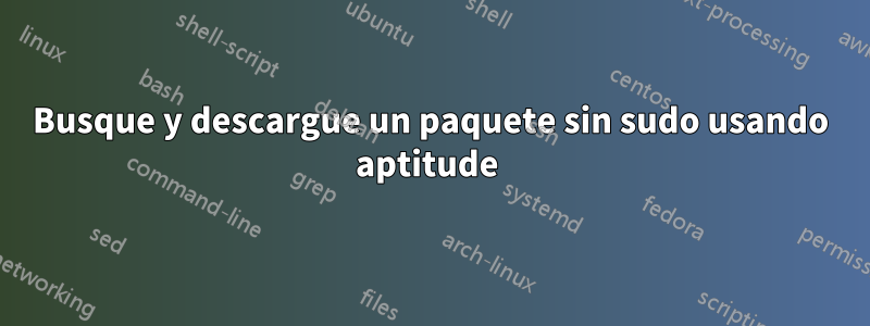 Busque y descargue un paquete sin sudo usando aptitude 