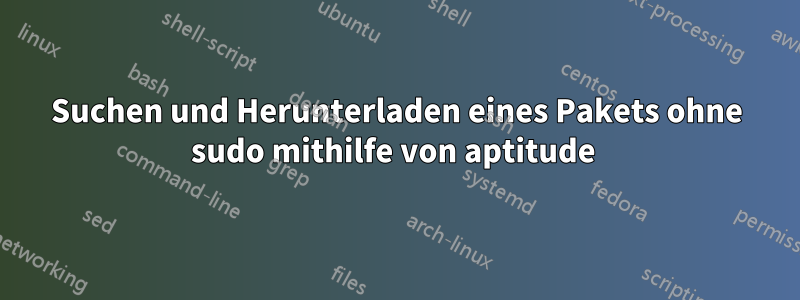 Suchen und Herunterladen eines Pakets ohne sudo mithilfe von aptitude 