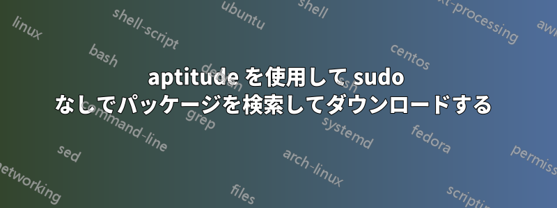 aptitude を使用して sudo なしでパッケージを検索してダウンロードする 