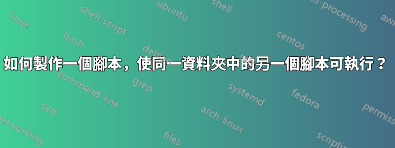 如何製作一個腳本，使同一資料夾中的另一個腳本可執行？