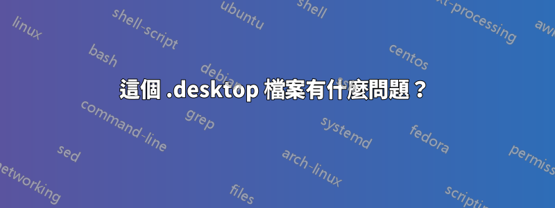 這個 .desktop 檔案有什麼問題？