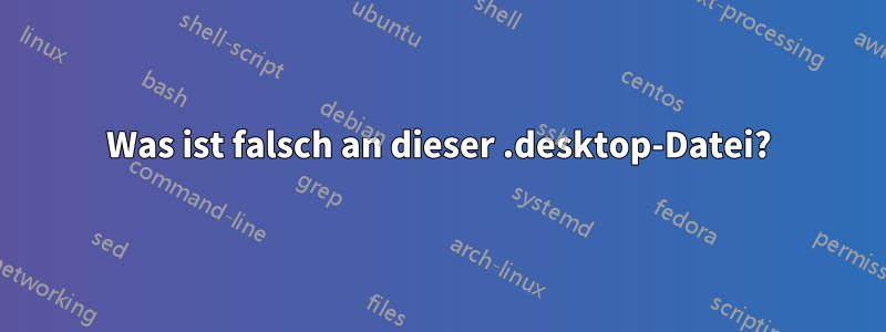 Was ist falsch an dieser .desktop-Datei?