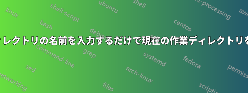 新しいディレクトリの名前を入力するだけで現在の作業ディレクトリを変更する