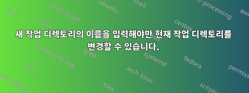 새 작업 디렉토리의 이름을 입력해야만 현재 작업 디렉토리를 변경할 수 있습니다.