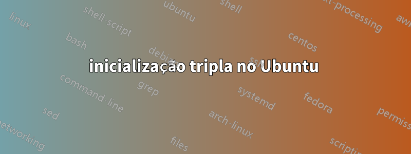 inicialização tripla no Ubuntu