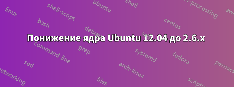 Понижение ядра Ubuntu 12.04 до 2.6.x