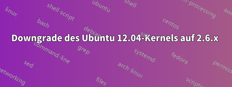 Downgrade des Ubuntu 12.04-Kernels auf 2.6.x