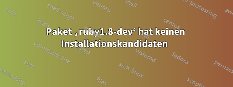 Paket ‚ruby1.8-dev‘ hat keinen Installationskandidaten 