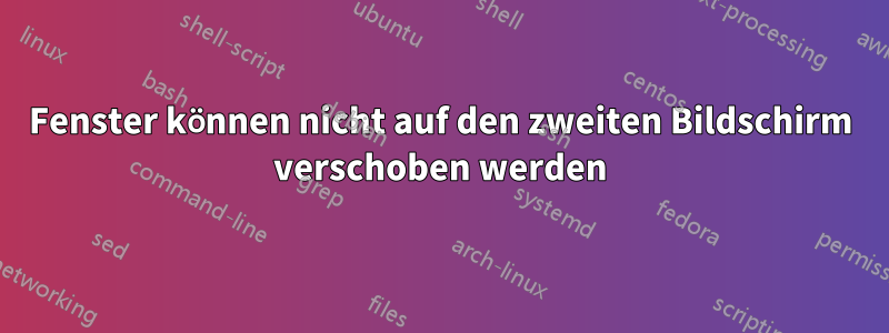 Fenster können nicht auf den zweiten Bildschirm verschoben werden