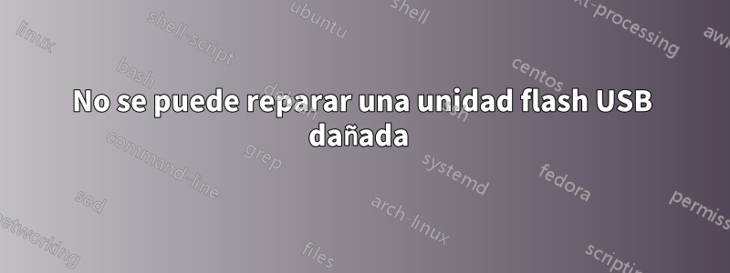 No se puede reparar una unidad flash USB dañada 