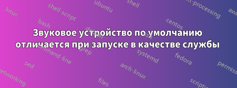 Звуковое устройство по умолчанию отличается при запуске в качестве службы