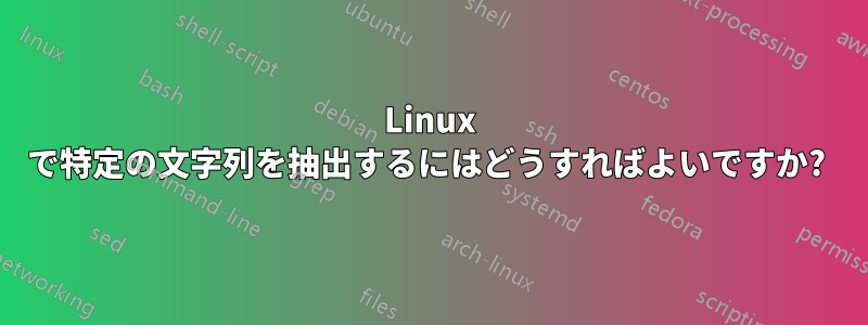 Linux で特定の文字列を抽出するにはどうすればよいですか? 