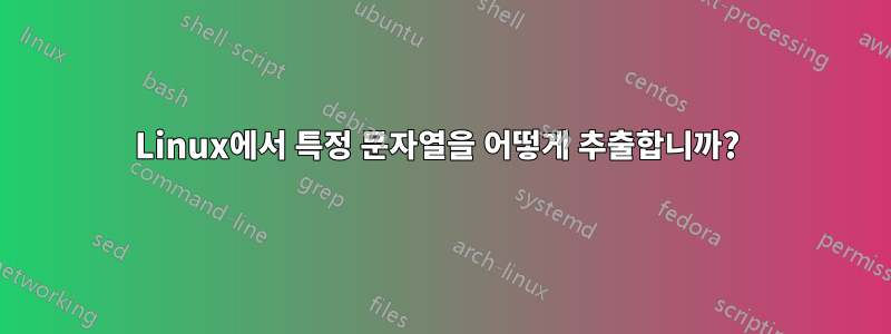 Linux에서 특정 문자열을 어떻게 추출합니까? 