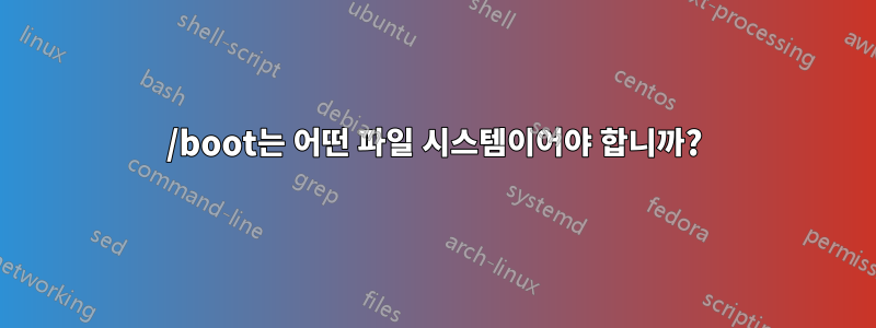 /boot는 어떤 파일 시스템이어야 합니까?