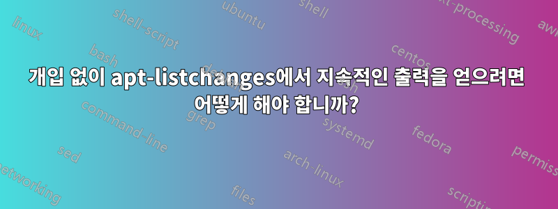 개입 없이 apt-listchanges에서 지속적인 출력을 얻으려면 어떻게 해야 합니까?