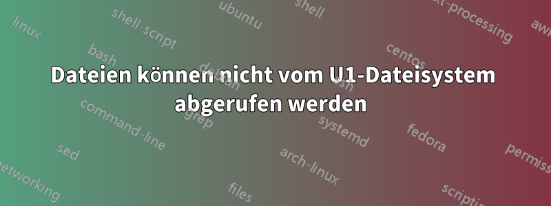 Dateien können nicht vom U1-Dateisystem abgerufen werden 