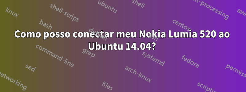 Como posso conectar meu Nokia Lumia 520 ao Ubuntu 14.04?