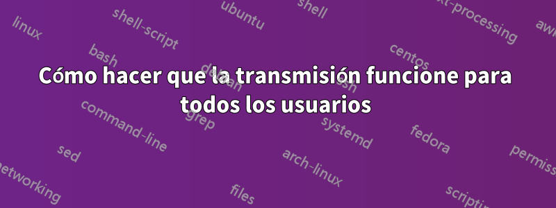 Cómo hacer que la transmisión funcione para todos los usuarios