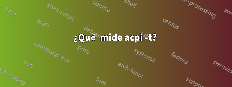 ¿Qué mide acpi -t?