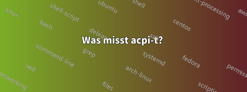 Was misst acpi-t?