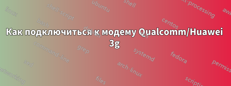 Как подключиться к модему Qualcomm/Huawei 3g