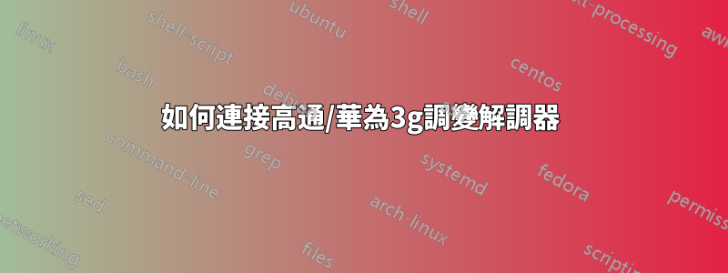 如何連接高通/華為3g調變解調器