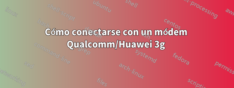 Cómo conectarse con un módem Qualcomm/Huawei 3g